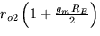 $r_{o2}\left(1+\frac{g_mR_E}{2}\right)$