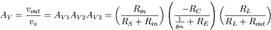 \begin{displaymath}
A_V=\frac{v_{out}}{v_s}=A_{V1}A_{V2}A_{V3}=
\left( \frac{R_{...
 ...rac{1}{g_m}+R_E}\right )
\left (\frac{R_L}{R_L+R_{out}}\right )\end{displaymath}