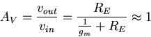 \begin{displaymath}
A_V= \frac{v_{out}}{v_{in}}=\frac{R_E}{\frac{1}{g_m}+R_E}\approx 1 \end{displaymath}