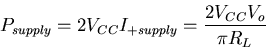 \begin{displaymath}
P_{supply}=2V_{CC}I_{+supply}=\frac{2V_{CC}V_o}{\pi R_L}\end{displaymath}