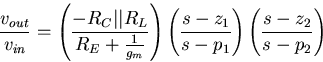 \begin{displaymath}
\frac{v_{out}}{v_{in}}= 
\left(\frac{-R_C\vert\vert R_L}{R_{...
 ...eft(\frac{s-z_1}{s-p_1}\right)
\left(\frac{s-z_2}{s-p_2}\right)\end{displaymath}