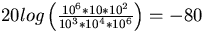 $20log \left(\frac{10^6*10*10^2}{10^3*10^4*10^6}\right)=-80$