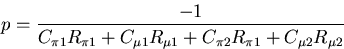 \begin{displaymath}
p=\frac{-1}{C_{\pi 1}R_{\pi 1}+ C_{\mu 1}R_{\mu 1}
+C_{\pi 2}R_{\pi 1}+C_{\mu 2}R_{\mu 2}}\end{displaymath}