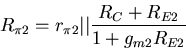 \begin{displaymath}
R_{\pi 2}=r_{\pi 2}\vert\vert\frac{R_C+R_{E2}}{1+g_{m2}R_{E2}}\end{displaymath}