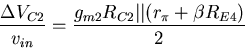 \begin{displaymath}
\frac{\Delta V_{C2}}{v_{in}}= \frac{g_{m2}R_{C2}\vert\vert(r_\pi+\beta R_{E4})}{2}\end{displaymath}